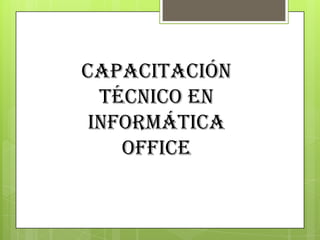 Capacitación
técnico en
informática
office
 