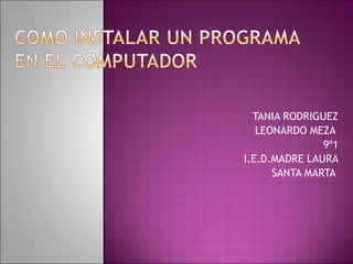 TANIA RODRIGUEZ LEONARDO MEZA  9º1 I.E.D.MADRE LAURA SANTA MARTA  