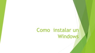 Como instalar un
Windows
 