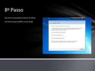 8º Passo
Escreva a sua palavra passe ou deixe
em branco para definir mais tarde.
 