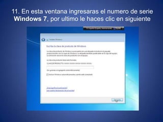 11. En esta ventana ingresaras el numero de serie Windows 7, por ultimo le haces clic en siguiente,[object Object]