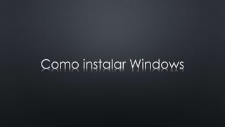 Como instalar Windows
 