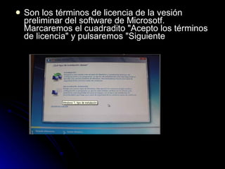 Son los términos de licencia de la vesión preliminar del software de Microsotf. Marcaremos el cuadradito "Acepto los términos de licencia" y pulsaremos "Siguiente 