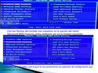 Con las flechas del teclado nos situamos en la opción del menú Advanced BIOS Features como podemos ver en la imagen siguiente  Y pulsamos la tecla Enter, con lo que se nos presentaran las opciones de configuración que podemos ver en la pantalla:  