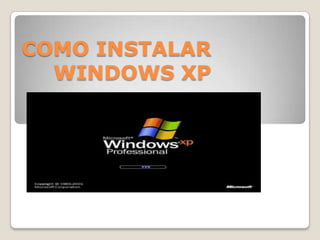 COMO INSTALAR
WINDOWS XP
 