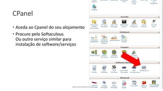 CPanel
Aceda ao Cpanel do seu alojamento
Procure pelo Softaculous
Ou outro serviço similar para
instalação de software/serviços
www.vascomarques.net