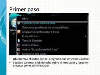 Primer paso 
• Ubicaremos el instalador del programa que deseamos instalar 
• Seguido daremos click derecho sobre el instalador y luego en 
ejecutar como administrador 
 