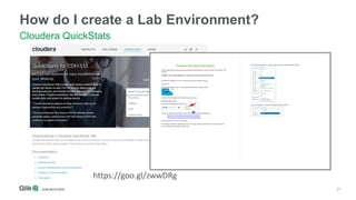 21
How do I create a Lab Environment?
Cloudera QuickStats
https://goo.gl/zwwDRg
 