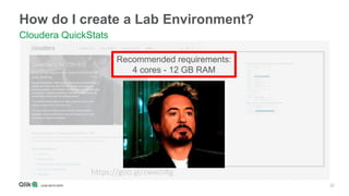 22
How do I create a Lab Environment?
Cloudera QuickStats
https://goo.gl/zwwDRg
Recommended requirements:
4 cores - 12 GB RAM
 