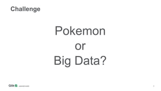 6
Challenge
Pokemon
or
Big Data?
 