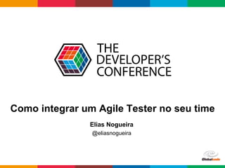 Globalcode	
  –	
  Open4education
Como integrar um Agile Tester no seu time
Elias Nogueira
@eliasnogueira
 