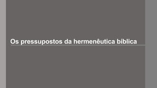 Os pressupostos da hermenêutica bíblica
 