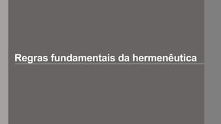 Regras fundamentais da hermenêutica
 