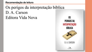 Os perigos da interpretação bíblica
D. A. Carson
Editora Vida Nova
Recomendação de leitura
 