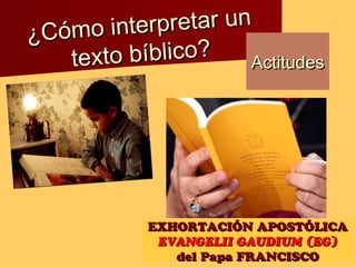 ¿Cómo interpretar un
¿Cómo interpretar un
texto bíblico?texto bíblico?
ActitudesActitudes
EXHORTACIÓN APOSTÓLICAEXHORTACIÓ...