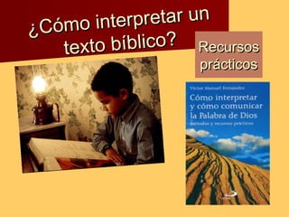 ¿Cómo interpretar un
¿Cómo interpretar un
texto bíblico?texto bíblico? RecursosRecursos
prácticosprácticos
 