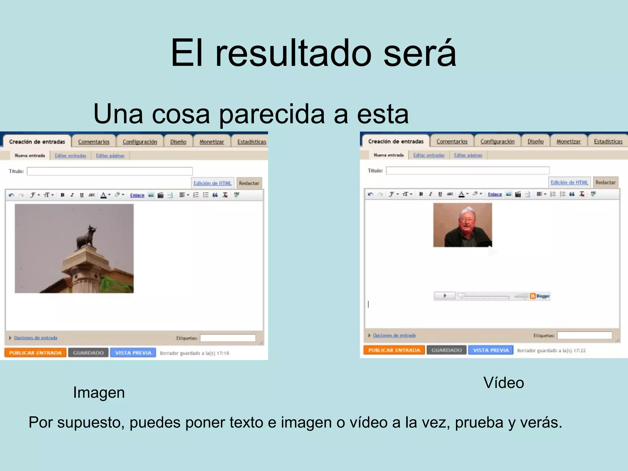 El resultado será
Una cosa parecida a esta
Imagen
Vídeo
Por supuesto, puedes poner texto e imagen o vídeo a la vez, prueba y verás.
 