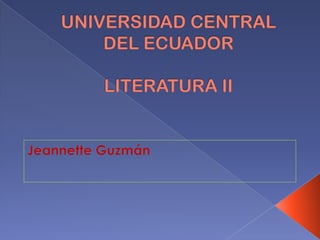 UNIVERSIDAD CENTRAL DEL ECUADORLITERATURA II,[object Object],Jeannette Guzmán,[object Object]