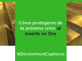 Cómo protegerse de
la próxima crisis al
invertir en Oro
MDInvestmentCapital.es
 