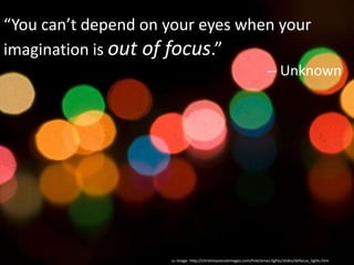 “You can’t depend on your eyes when your
imagination is out of focus.”
-- Unknown
cc image: http://christmasstockimages.co...