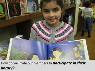 How do we invite our members to participate in their
library?
 