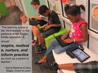 “The learning space is
the „third teacher‟ in the
parlance of the Reggio
Emilia approach. It
should
inspire, motivat
e, nu...