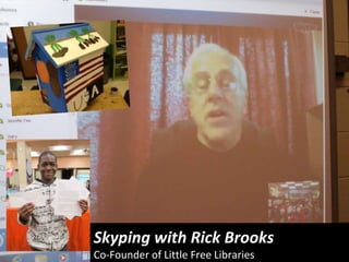 Skyping with Rick Brooks
Co-Founder of Little Free Libraries
 