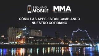 CÓMO LAS APPS ESTÁN CAMBIANDO
NUESTRO COTIDIANO
 