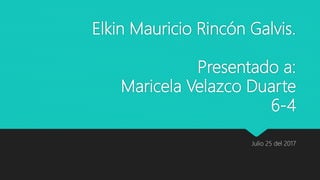 Elkin Mauricio Rincón Galvis.
Presentado a:
Maricela Velazco Duarte
6-4
Julio 25 del 2017
 