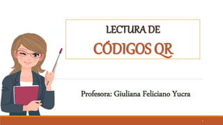 LECTURA DE
CÓDIGOS QR
1
Profesora: Giuliana Feliciano Yucra
 