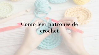 Como leer patrones de
crochet
 