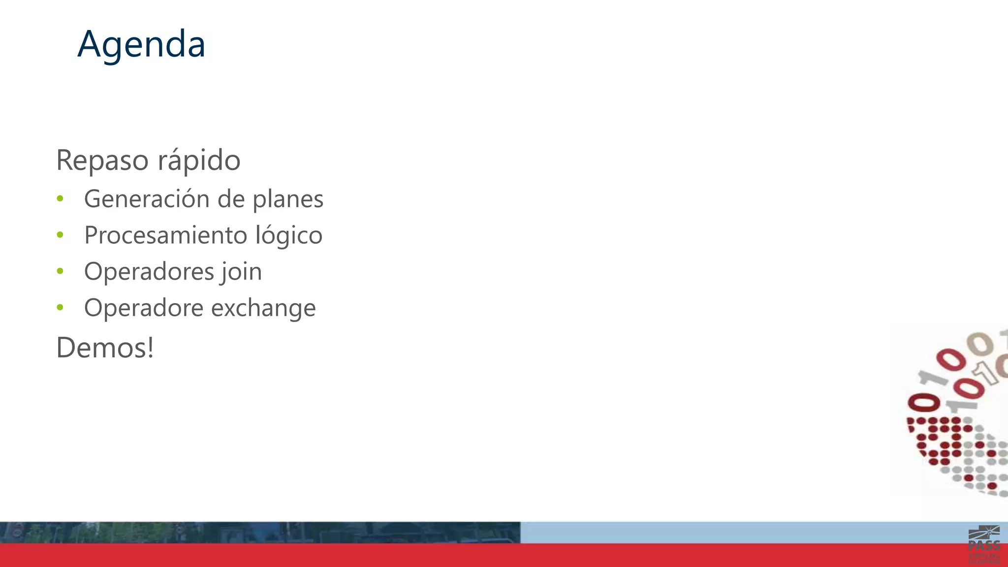 Agenda
Repaso rápido
• Generación de planes
• Procesamiento lógico
• Operadores join
• Operadore exchange
Demos!
 