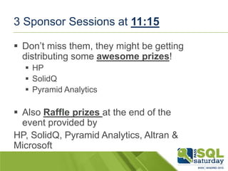 3 Sponsor Sessions at 11:15
 Don’t miss them, they might be getting
distributing some awesome prizes!
 HP
 SolidQ
 Pyr...