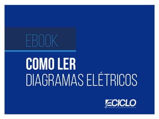 1
COMO LER DIAGRAMAS ELÉTRICOS www.ciclo.eng.br
COMO LER
DIAGRAMAS ELÉTRICOS
ebook
 