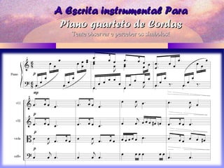 A Escrita instrumental ParaA Escrita instrumental Para
Piano quarteto de CordasPiano quarteto de Cordas
Tente observar e perceber os símbolos!Tente observar e perceber os símbolos!
 