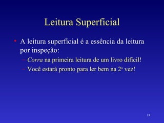 Leitura Superficial A leitura superficial é a essência da leitura por inspeção: Corra  na primeira leitura de um livro difícil! Você estará pronto para ler bem na 2 a  vez! 