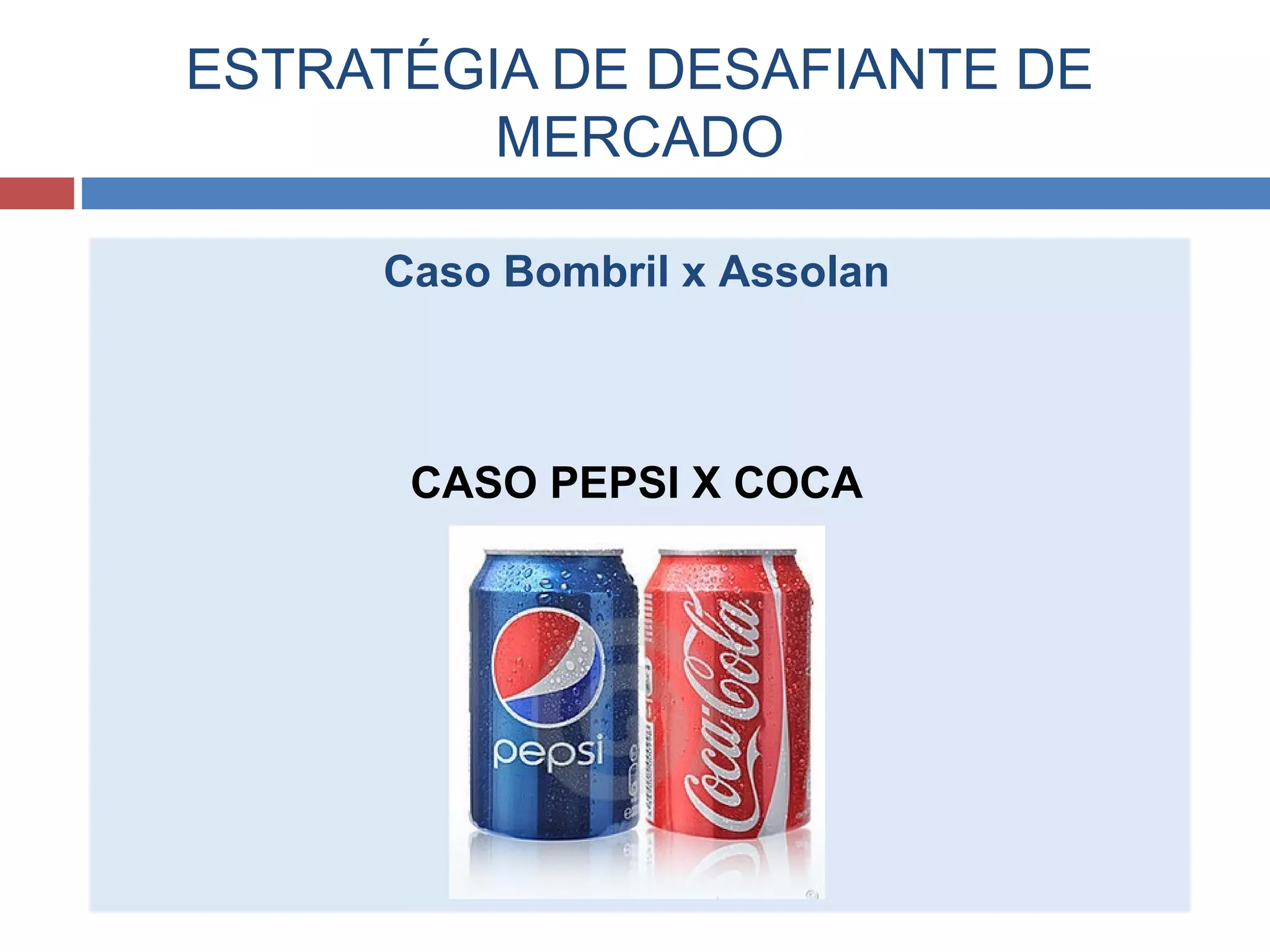 ESTRATÉGIA DE DESAFIANTE DE
MERCADO
Caso Bombril x Assolan
CASO PEPSI X COCA
 