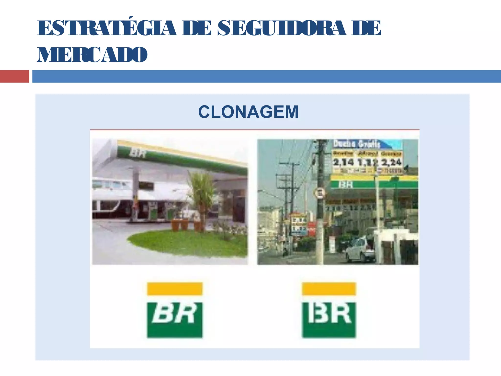 ESTRATÉGIA DE SEGUIDORA DE
MERCADO
CLONAGEM
 