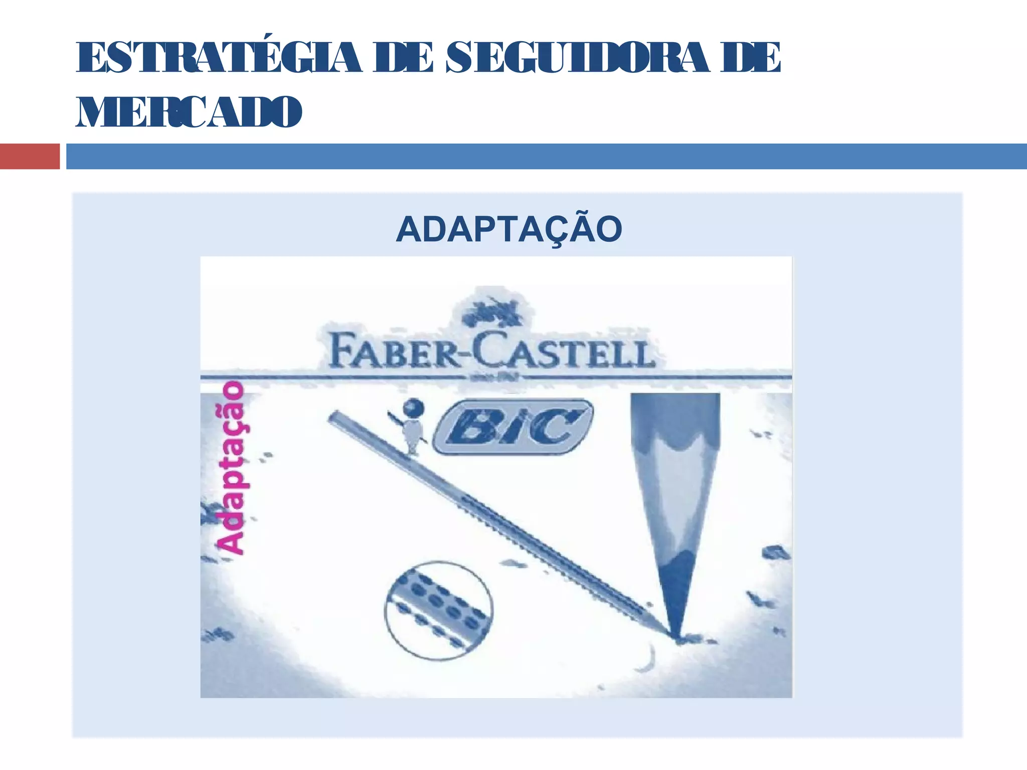 ESTRATÉGIA DE SEGUIDORA DE
MERCADO
ADAPTAÇÃO
 