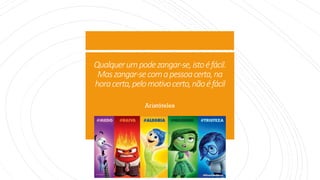 Qualquerumpodezangar-se,istoéfácil.
Maszangar-secomapessoacerta,na
horacerta,pelomotivocerto,nãoéfácil
Aristóteles
 