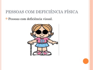 PESSOAS COM DEFICIÊNCIA FÍSICA 
 Pessoas com deficiência visual. 
 