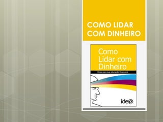 COMO LIDAR
COM DINHEIRO
 