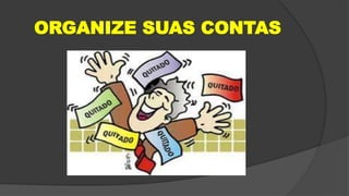 ORGANIZE SUAS CONTAS
 