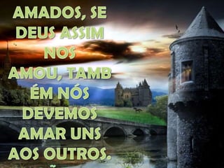 AMADOS, SE DEUS ASSIM NOS AMOU, TAMBÉM NÓS DEVEMOS AMAR UNS AOS OUTROS. 1 JOÃO 4:11