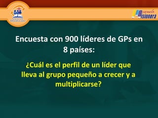 Encuesta con 900 líderes de GPs en 8 países: ¿Cuál es el perfil de un líder que lleva al grupo pequeño a crecer y a multiplicarse?