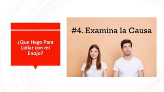 ¿Que Hago Para
Lidiar con mi
Enojo?
#4. Examina la Causa
 