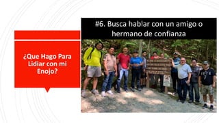 ¿Que Hago Para
Lidiar con mi
Enojo?
#6. Busca hablar con un amigo o
hermano de confianza
 