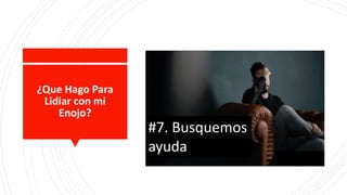 ¿Que Hago Para
Lidiar con mi
Enojo?
#7. Busquemos
ayuda
 