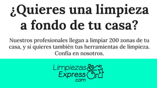 ¿Quieres una limpieza
a fondo de tu casa?
Nuestros profesionales llegan a limpiar 200 zonas de tu
casa, y si quieres también tus herramientas de limpieza.
Confía en nosotros.
 