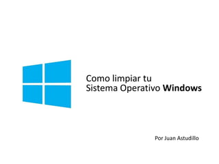 Limpiar tu
Sistema Operativo Windows
Internet Explorer y Chrome

Por Juan Astudillo

 
